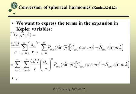 Conversion of spherical harmonics (Kaula, 3.3)I2.2a We want to express the terms in the expansion in Kepler variables:. C.C.Tscherning, 2009-10-25.