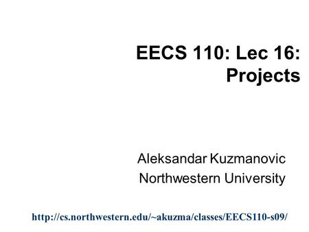 EECS 110: Lec 16: Projects Aleksandar Kuzmanovic Northwestern University