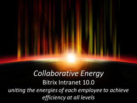 Collaborative Energy Bitrix Intranet 10.0 uniting the energies of each employee to achieve efficiency at all levels.