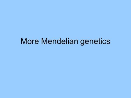 More Mendelian genetics. Real Biologists of Genius We salute you Mr. Gregor Mendel. An Austrian monk with a love for peas, you published data that showed.