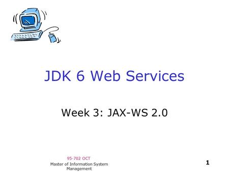 95-702 OCT 1 Master of Information System Management JDK 6 Web Services Week 3: JAX-WS 2.0.