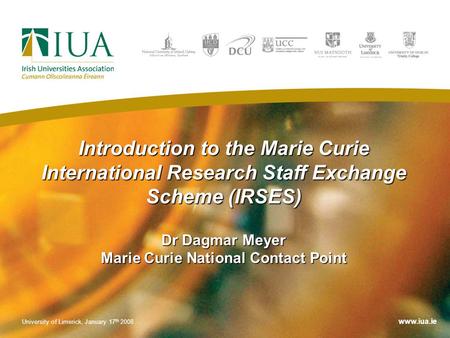 Introduction to the Marie Curie International Research Staff Exchange Scheme (IRSES) Dr Dagmar Meyer Marie Curie National Contact Point University of Limerick,