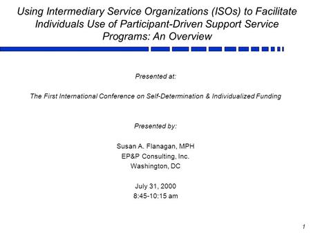 1 Using Intermediary Service Organizations (ISOs) to Facilitate Individuals Use of Participant-Driven Support Service Programs: An Overview Presented at: