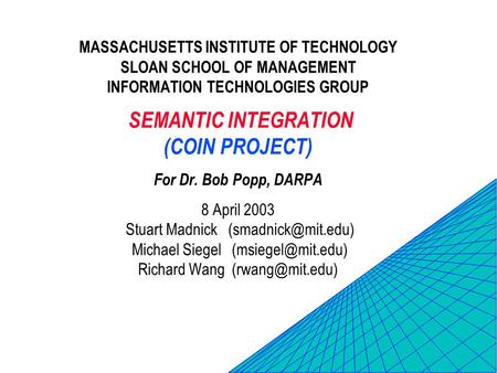 1 MASSACHUSETTS INSTITUTE OF TECHNOLOGY SLOAN SCHOOL OF MANAGEMENT INFORMATION TECHNOLOGIES GROUP SEMANTIC INTEGRATION (COIN PROJECT) For Dr. Bob Popp,