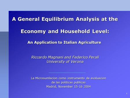 1 A General Equilibrium Analysis at the Economy and Household Level: An Application to Italian Agriculture Riccardo Magnani and Federico Perali University.