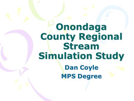 Onondaga County Regional Stream Simulation Study Dan Coyle MPS Degree.