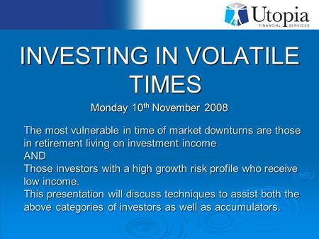 The most vulnerable in time of market downturns are those in retirement living on investment income AND Those investors with a high growth risk profile.