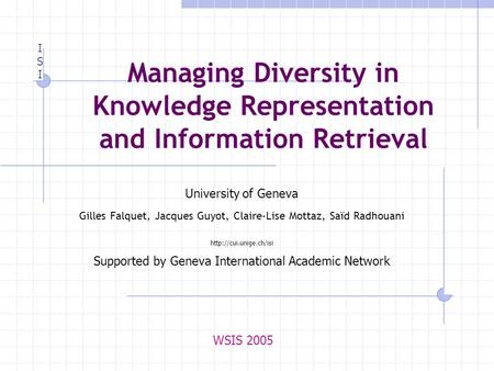 ISIISI Managing Diversity in Knowledge Representation and Information Retrieval University of Geneva Gilles Falquet, Jacques Guyot, Claire-Lise Mottaz,