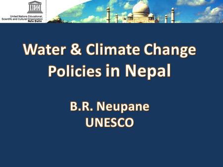 Water & Climate Change Policies in Nepal B.R. Neupane UNESCO