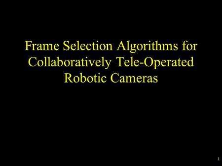 1 Frame Selection Algorithms for Collaboratively Tele-Operated Robotic Cameras.