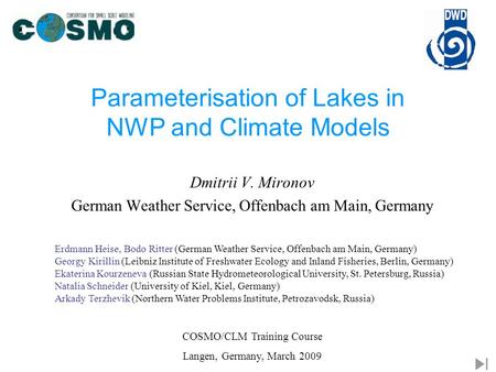 Parameterisation of Lakes in NWP and Climate Models COSMO/CLM Training Course Langen, Germany, March 2009 Erdmann Heise, Bodo Ritter (German Weather Service,