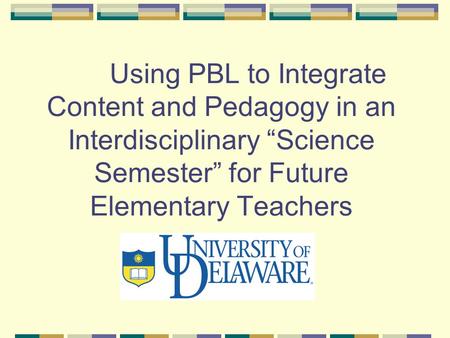 Using PBL to Integrate Content and Pedagogy in an Interdisciplinary “Science Semester” for Future Elementary Teachers.