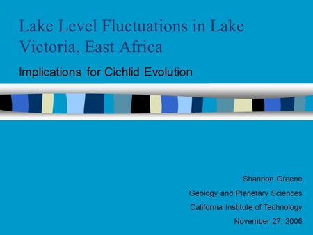 Lake Level Fluctuations in Lake Victoria, East Africa Implications for Cichlid Evolution Shannon Greene Geology and Planetary Sciences California Institute.