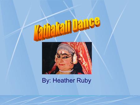 By: Heather Ruby. History of the Kathakali Dance Originated in the Kerala State Began in the 16 th and 17 th century Means “story-play” Influenced by.