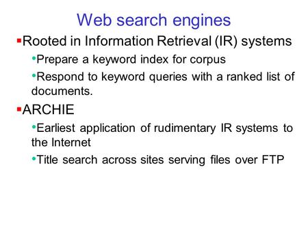 Web search engines Rooted in Information Retrieval (IR) systems ARCHIE