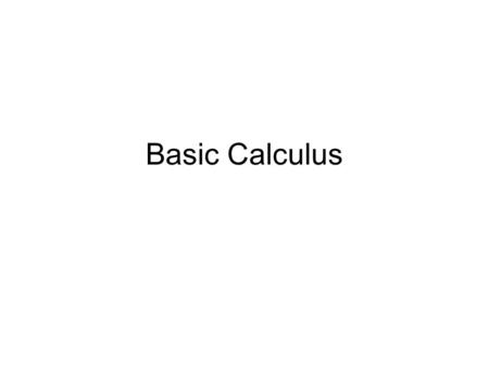 Basic Calculus. Outline Differentiation as finding slope Integration as finding area Integration as inverse of differentiation.