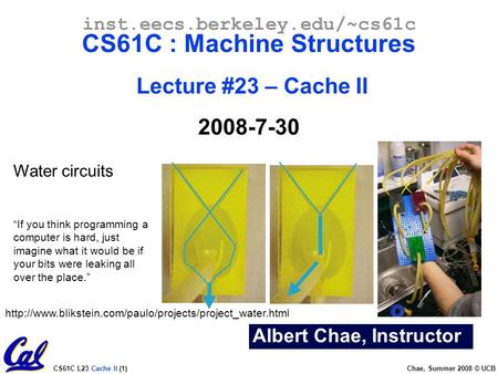 CS61C L23 Cache II (1) Chae, Summer 2008 © UCB Albert Chae, Instructor inst.eecs.berkeley.edu/~cs61c CS61C : Machine Structures Lecture #23 – Cache II.