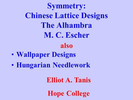 Symmetry: Chinese Lattice Designs The Alhambra M. C. Escher