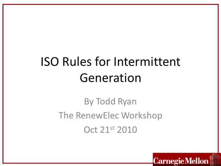 ISO Rules for Intermittent Generation By Todd Ryan The RenewElec Workshop Oct 21 st 2010.