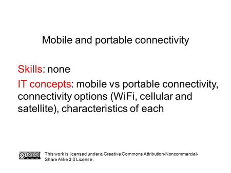 Mobile and portable connectivity Skills: none IT concepts: mobile vs portable connectivity, connectivity options (WiFi, cellular and satellite), characteristics.