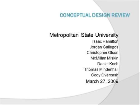 Metropolitan State University Isaac Hamilton Jordan Gallegos Christopher Olson McMillan Miskin Daniel Koch Thomas Mindenhall Cody Overcash March 27, 2009.