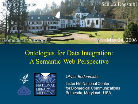 Ontologies for Data Integration: A Semantic Web Perspective Training Course Olivier Bodenreider Lister Hill National Center for Biomedical Communications.