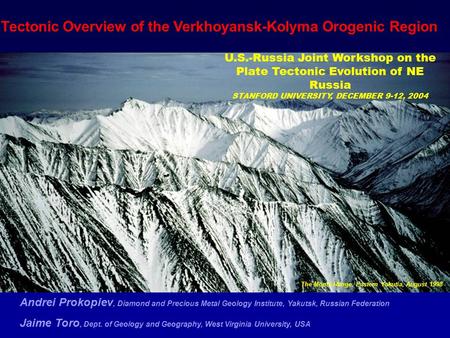 Tectonic Overview of the Verkhoyansk-Kolyma Orogenic Region Andrei Prokopiev, Diamond and Precious Metal Geology Institute, Yakutsk, Russian Federation.