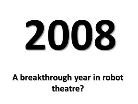 A breakthrough year in robot theatre? 2008. Henrik IbsenHenrik Ibsen in Heddatron, the dopey and strangely moving gloss on Hedda Gabler by Les Freres.