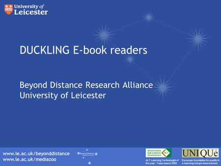 Www.le.ac.uk/beyonddistance www.le.ac.uk/mediazoo ALT Learning Technologist of the year : Team award 2009 European foundation for quality in e-learning.