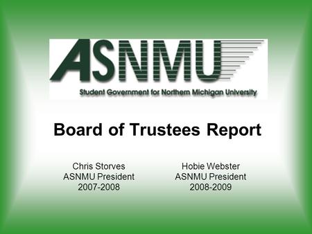 Board of Trustees Report Chris Storves ASNMU President 2007-2008 Hobie Webster ASNMU President 2008-2009.