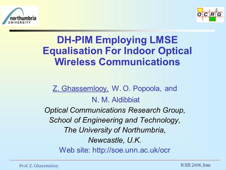 Prof. Z. Ghassemlooy ICEE 2006, Iran 1 DH-PIM Employing LMSE Equalisation For Indoor Optical Wireless Communications Z. Ghassemlooy, W. O. Popoola, and.