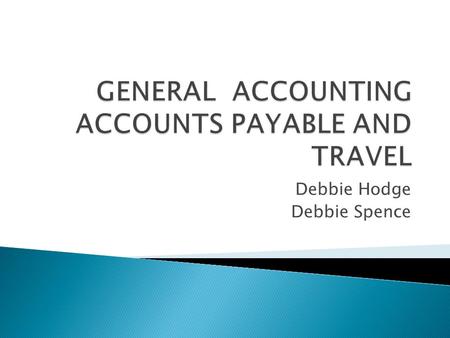 Debbie Hodge Debbie Spence.  FOAP- Fund Organization Account Program  Use of Accounts (Expense Acct, Revenue Acct, Asset Acct, etc) instead of Objects.