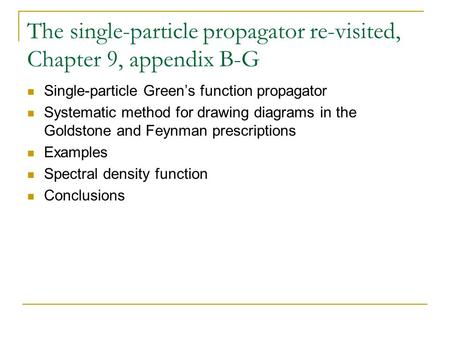 The single-particle propagator re-visited, Chapter 9, appendix B-G Single-particle Green’s function propagator Systematic method for drawing diagrams in.