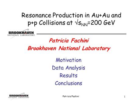 STAR Patricia Fachini 1 Brookhaven National Laboratory Motivation Data Analysis Results Conclusions Resonance Production in Au+Au and p+p Collisions at.