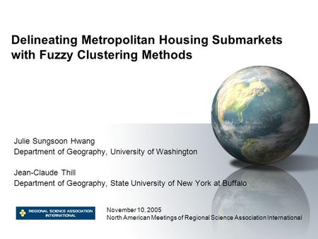 Delineating Metropolitan Housing Submarkets with Fuzzy Clustering Methods Julie Sungsoon Hwang Department of Geography, University of Washington Jean-Claude.