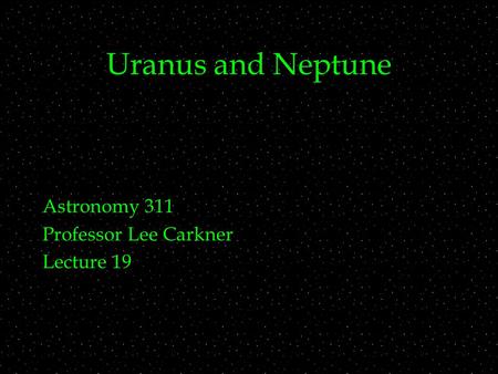 Uranus and Neptune Astronomy 311 Professor Lee Carkner Lecture 19.