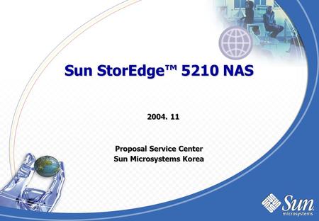 Sun StorEdge™ 5210 NAS Proposal Service Center Sun Microsystems Korea Proposal Service Center Sun Microsystems Korea 2004. 11.