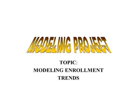 TOPIC: MODELING ENROLLMENT TRENDS. OUTLINE 1-ABSTRACT 2-INTRODUCTION 3-THE MODEL 4-VARIABLES & PARAMETERS 5- DIAGRAM 6-DERIVATION OF THE MODEL 7-ANALYSIS.