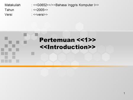 1 Pertemuan > > Matakuliah: >/ > Tahun: > Versi: >