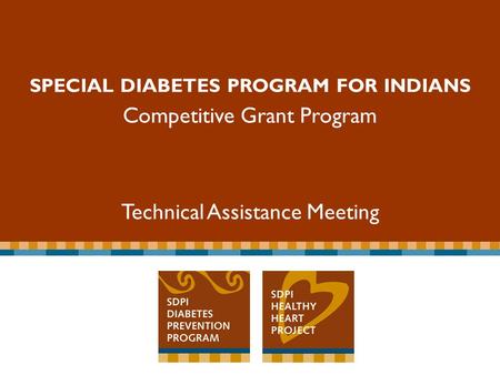 Special Diabetes Program for Indians Competitive Grant Program SPECIAL DIABETES PROGRAM FOR INDIANS Competitive Grant Program Technical Assistance Meeting.