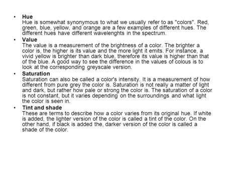 Hue Hue is somewhat synonymous to what we usually refer to as colors. Red, green, blue, yellow, and orange are a few examples of different hues. The.