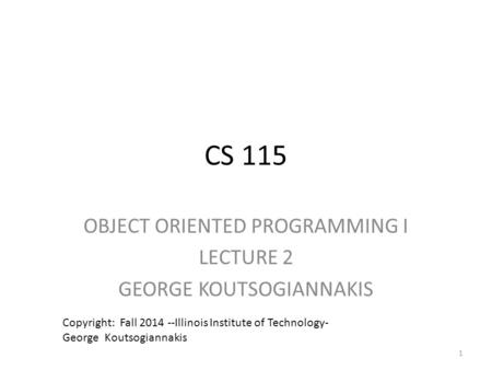 OBJECT ORIENTED PROGRAMMING I LECTURE 2 GEORGE KOUTSOGIANNAKIS