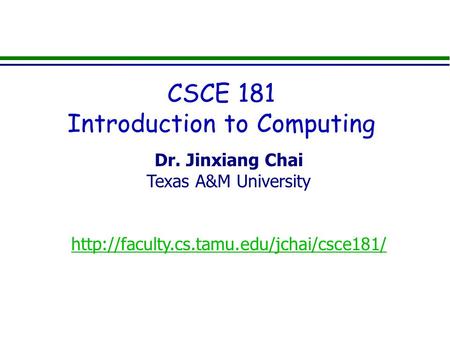 Dr. Jinxiang Chai Texas A&M University  CSCE 181 Introduction to Computing.