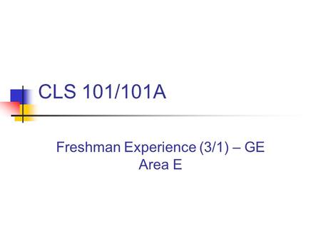 CLS 101/101A Freshman Experience (3/1) – GE Area E.