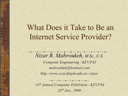 What Does it Take to Be an Internet Service Provider? Nizar R. Mabroukeh, M.Sc., C.S. Computer Engineering / KFUPM