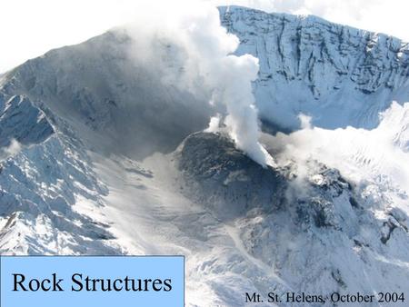 Rock Structures Mt. St. Helens, October 2004. Igneous Structures: Plutons, Volcanoes, & Lava Flows (Oh, My!)