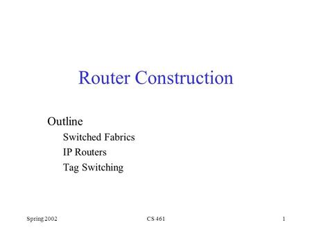 Spring 2002CS 4611 Router Construction Outline Switched Fabrics IP Routers Tag Switching.