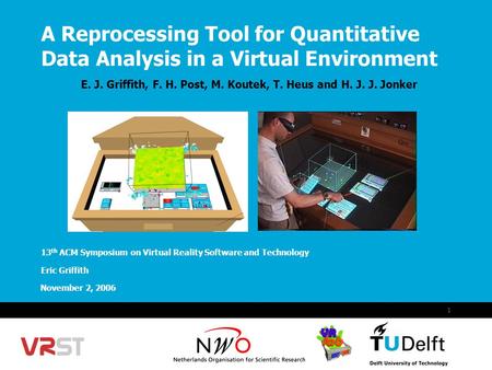 November 2, 2006 1 A Reprocessing Tool for Quantitative Data Analysis in a Virtual Environment E. J. Griffith, F. H. Post, M. Koutek, T. Heus and H. J.