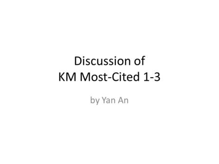 Discussion of KM Most-Cited 1-3 by Yan An. Firm Resources and Sustained Competitive Advantage Formal Not rare Valuable Imitable Not a source of sustained.