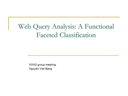 Web Query Analysis: A Functional Faceted Classification WING group meeting Nguyen Viet Bang.